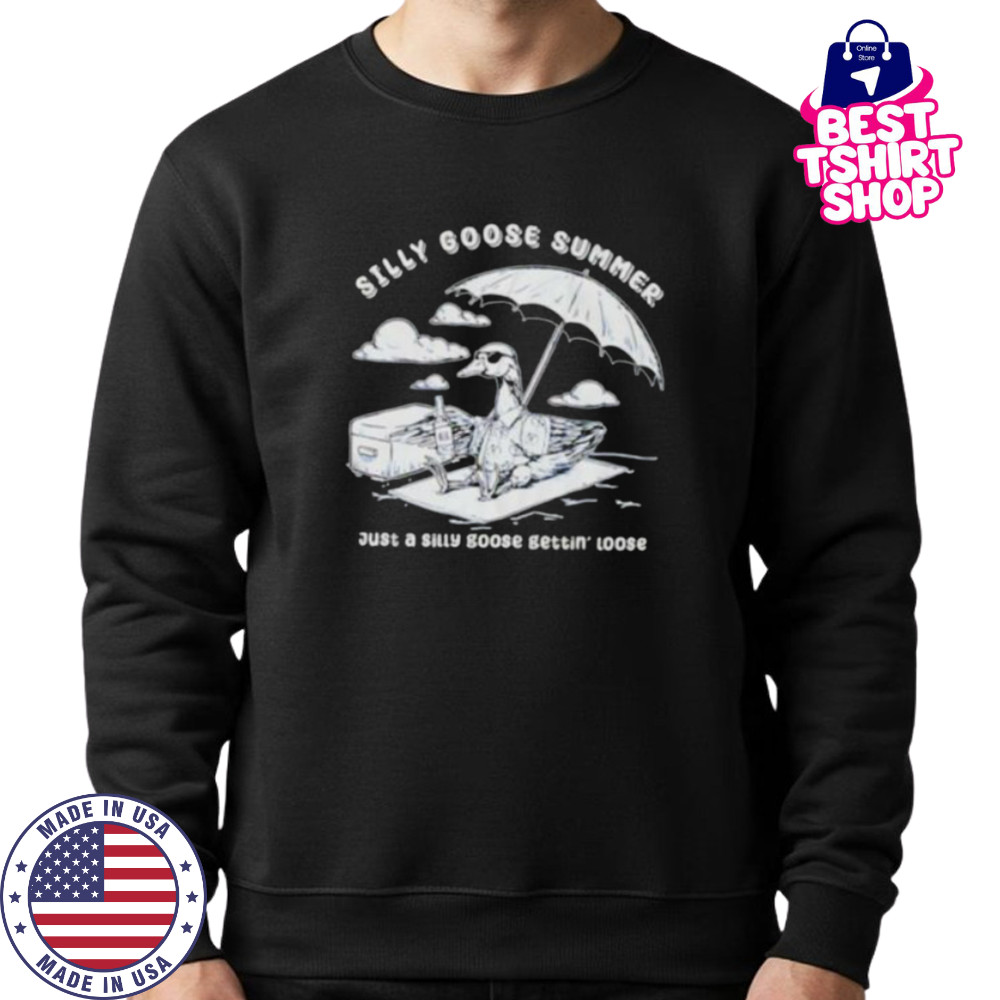 Silly goose summer just a silly goose gettin’ loose shirt Sweatshirt