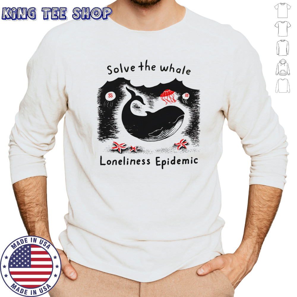 Solve The Whale Loneliness Epidemic shirt Long Sleeved