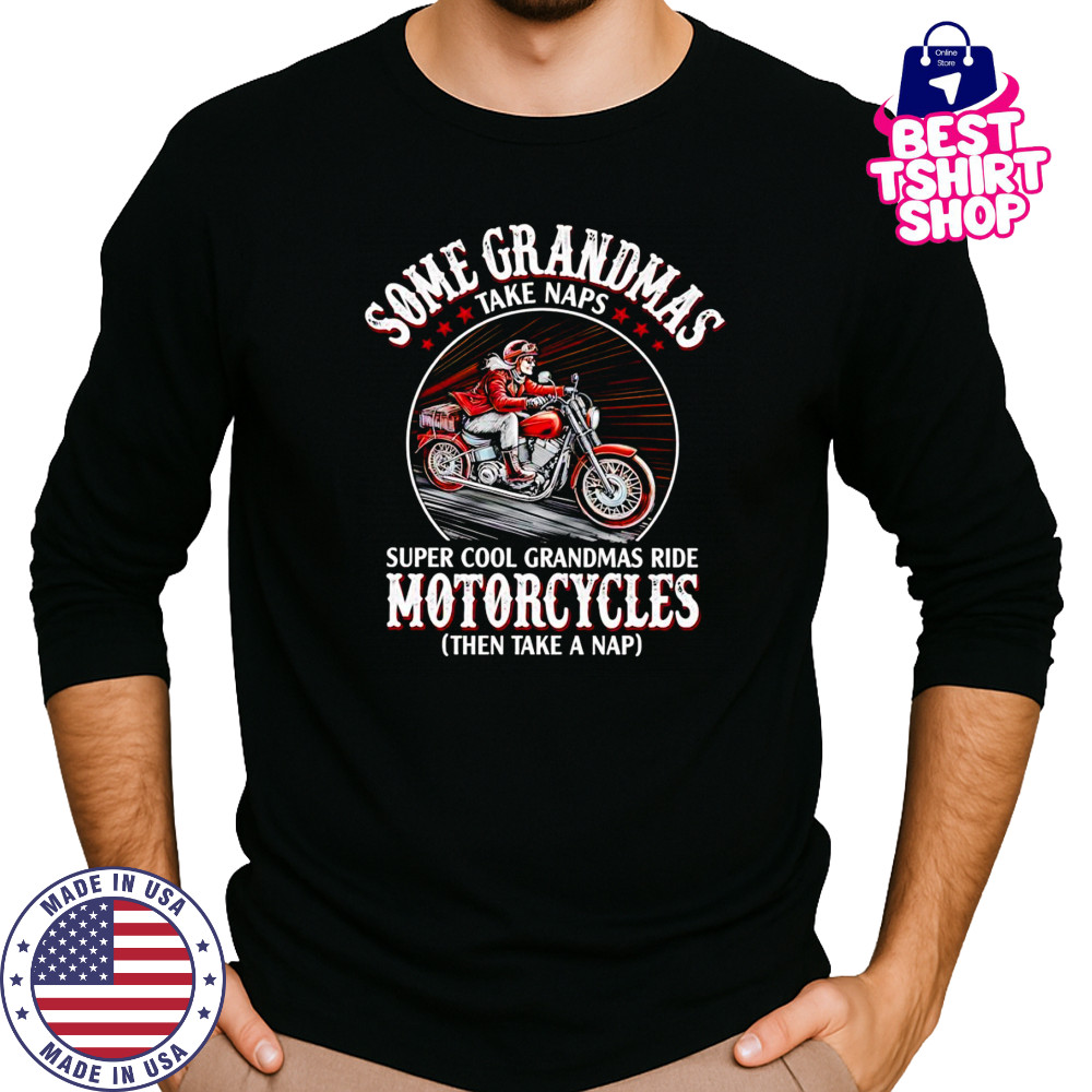 Some grandmas take naps super cool grandmas ride Motorcycle shirt Long Sleeved
