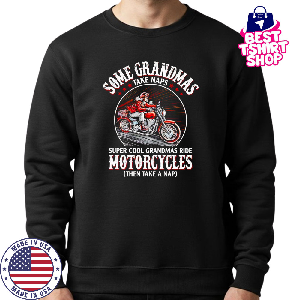 Some grandmas take naps super cool grandmas ride Motorcycle shirt Sweatshirt