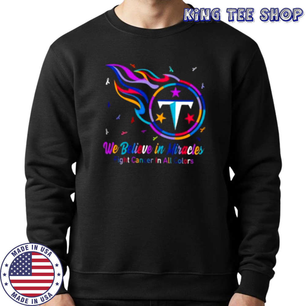 Tennessee Titans we believe in miracles fight cancer in all colors shirt Sweatshirt