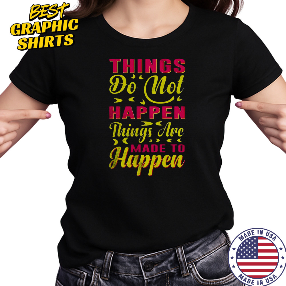 Things Do Not Happen Things Are Made To Happen T-Shirt Women's T-shirt