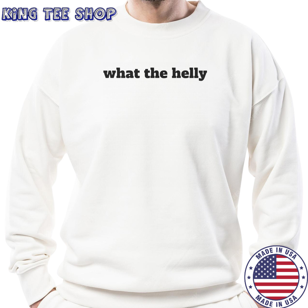 What the helly shirt Sweatshirt