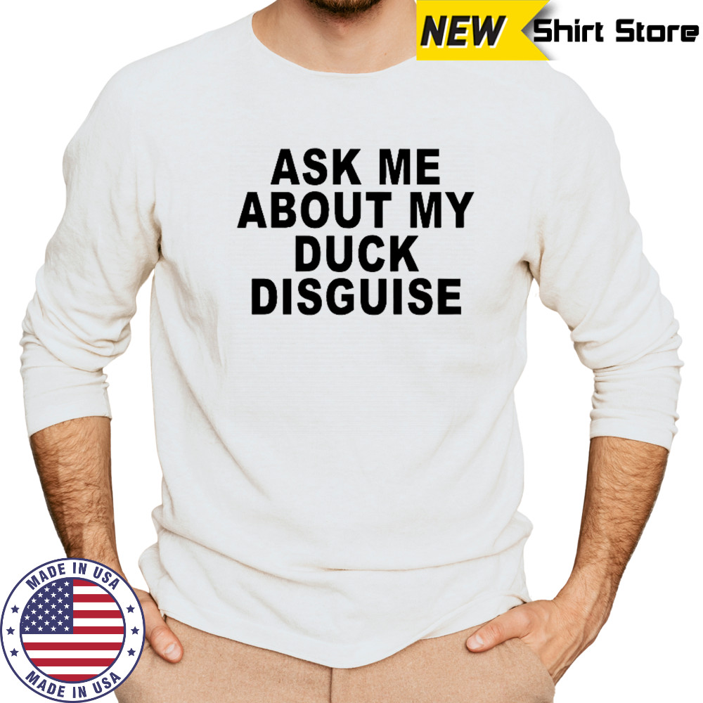 Ask Me About My Duck Disguise T-Shirt Long Sleeved