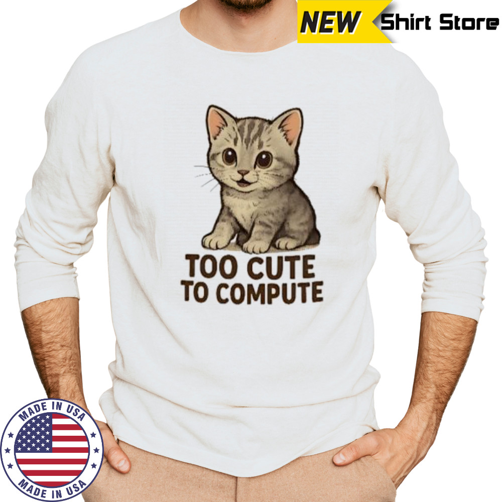 Cat too cute to compute shirt Long Sleeved