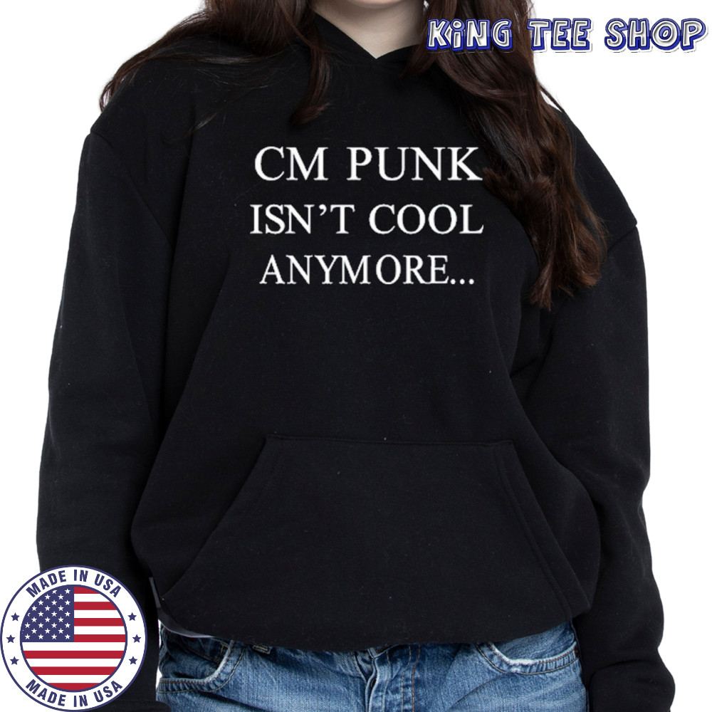 Cm Punk Isn’t Cool Anymore T-Shirt Hoodie