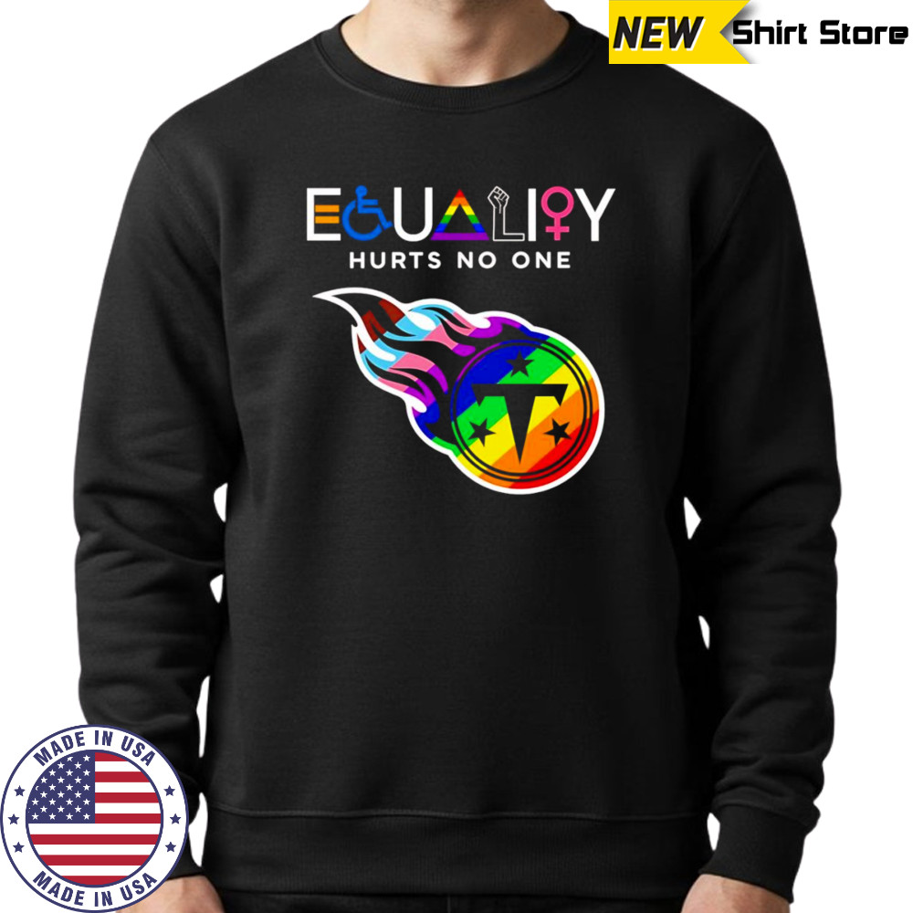 Equality hurts no one Tennessee Titans shirt Sweatshirt