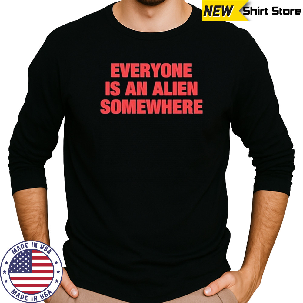 Everyone Is An Alien Somewhere T-Shirt Long Sleeved