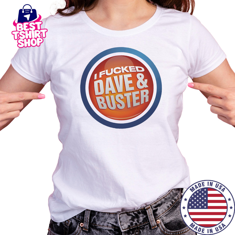 I Fucked Dave and Buster shirt Women's T-shirt