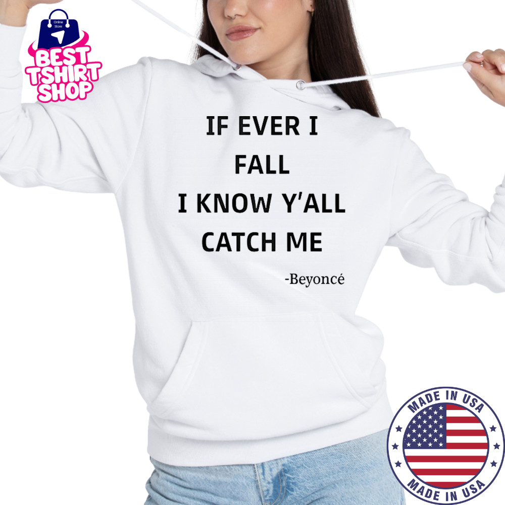 If Ever I Fall I Know Y’all Catch Me Beyonce T-Shirt Hoodie
