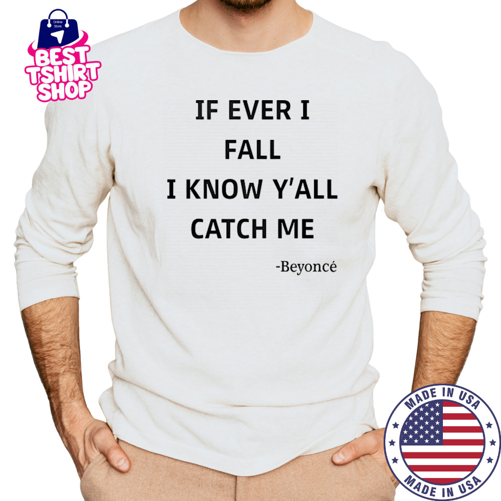 If Ever I Fall I Know Y’all Catch Me Beyonce T-Shirt Long Sleeved