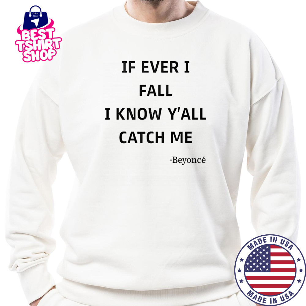 If Ever I Fall I Know Y’all Catch Me Beyonce T-Shirt Sweatshirt