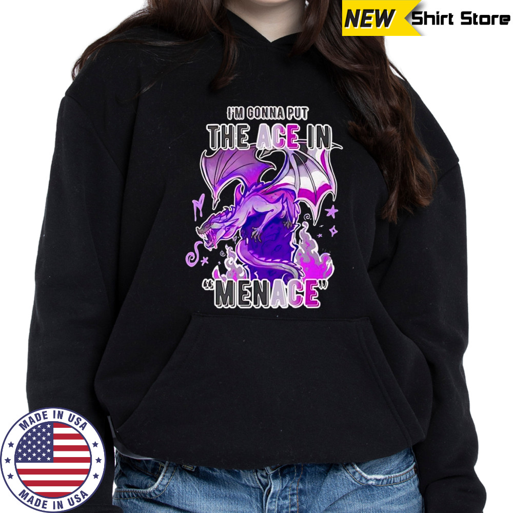 I’m gonna but the ace in Menace shirt Hoodie