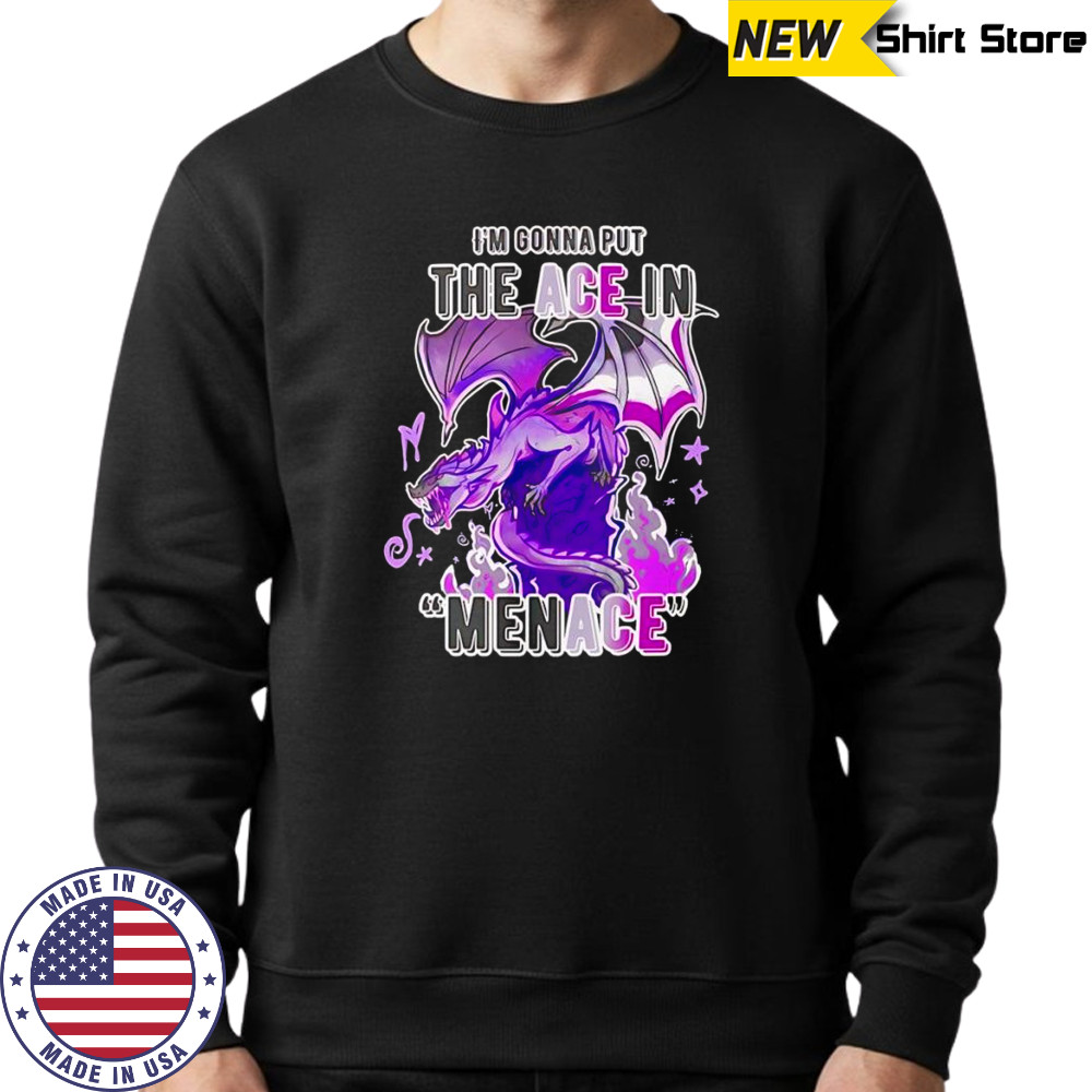 I’m gonna but the ace in Menace shirt Sweatshirt