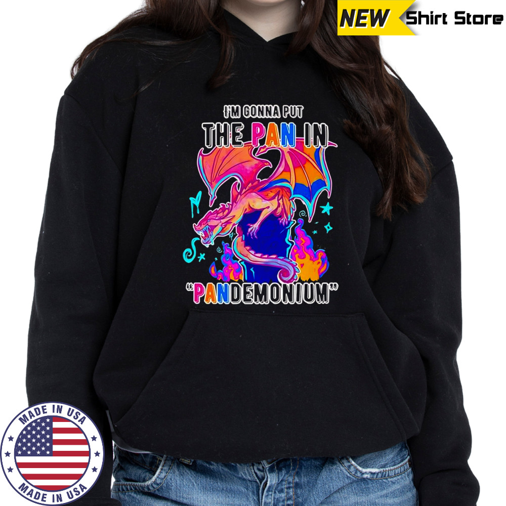 I’m gonna but the Pan in Pandemonium shirt Hoodie