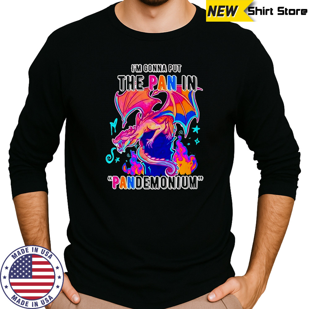 I’m gonna but the Pan in Pandemonium shirt Long Sleeved