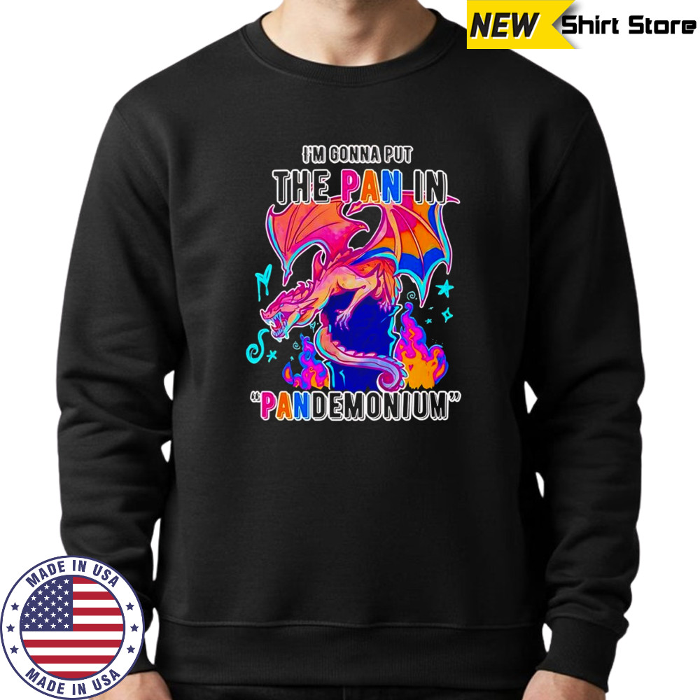 I’m gonna but the Pan in Pandemonium shirt Sweatshirt