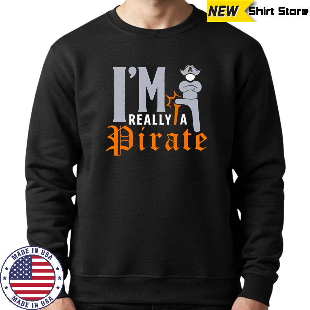 I’m really a Pirate shirt Sweatshirt