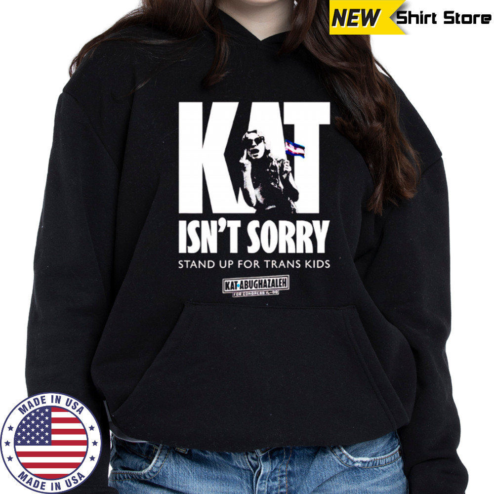 Kat Isn’t Sorry stand up for trans kids shirt Hoodie