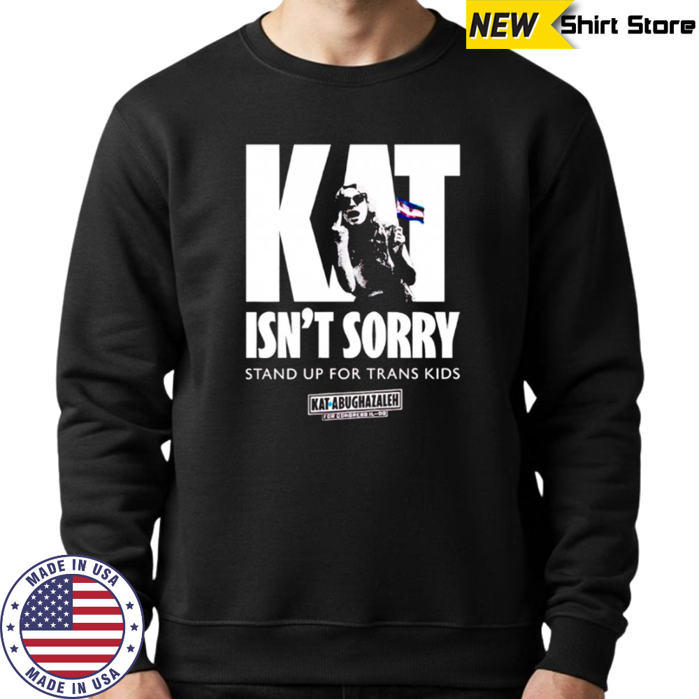 Kat Isn’t Sorry stand up for trans kids shirt Sweatshirt