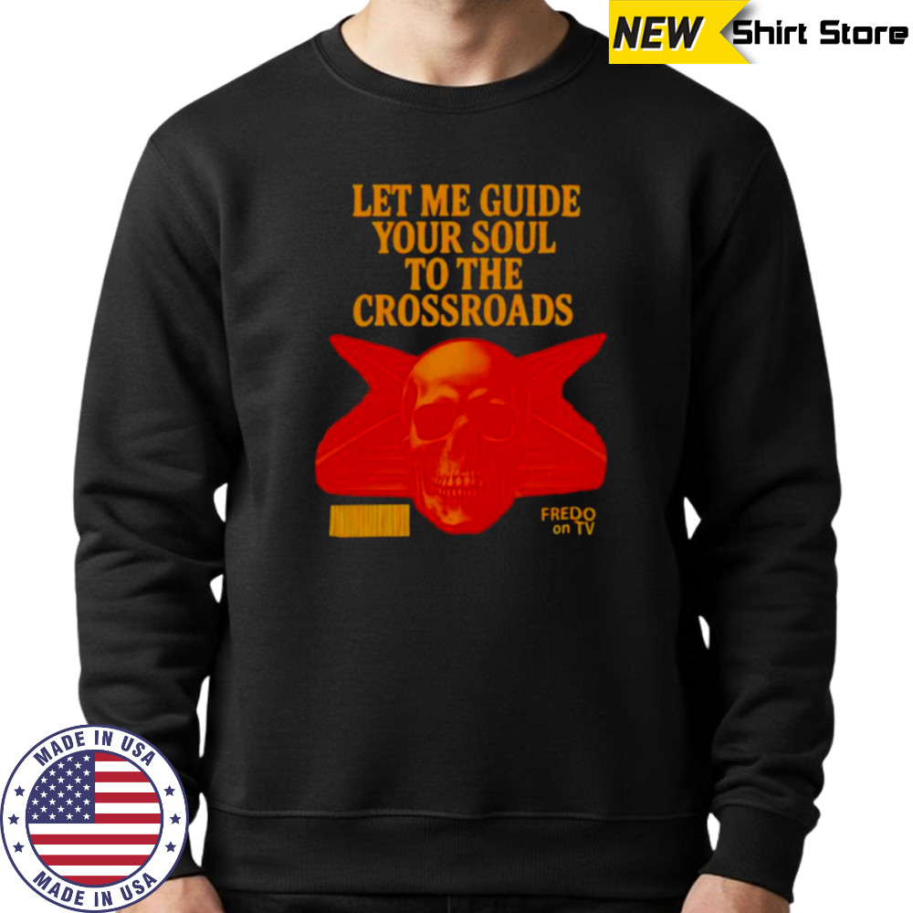 Let me guide your soul to the crossroads shirt Sweatshirt