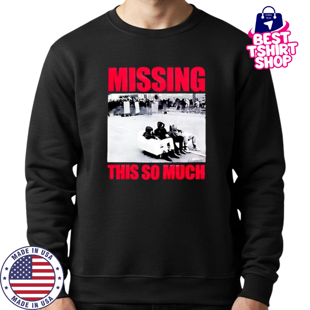 Missing This So Much picture shirt Sweatshirt