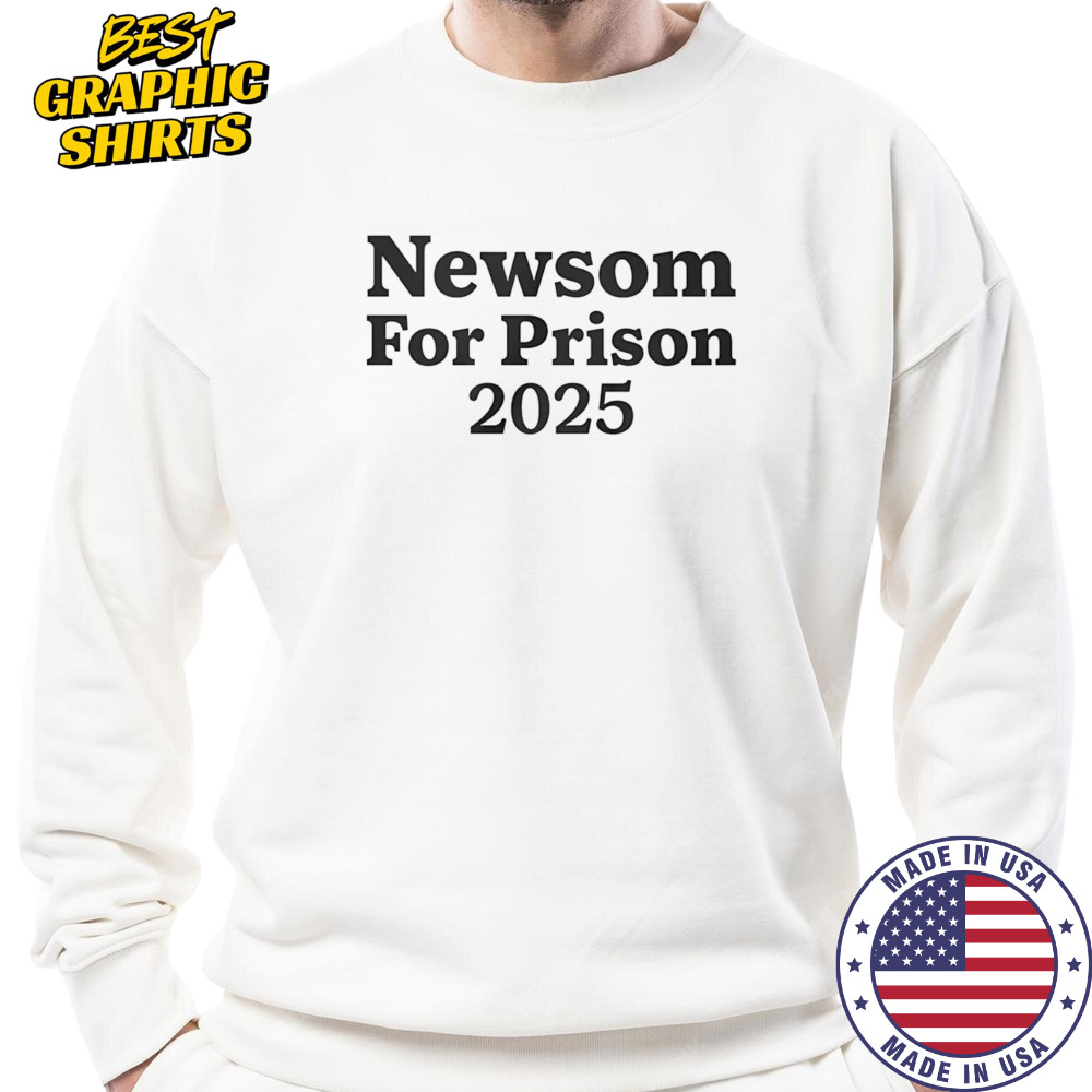 Newsom for Prison 2025 shirt Sweatshirt