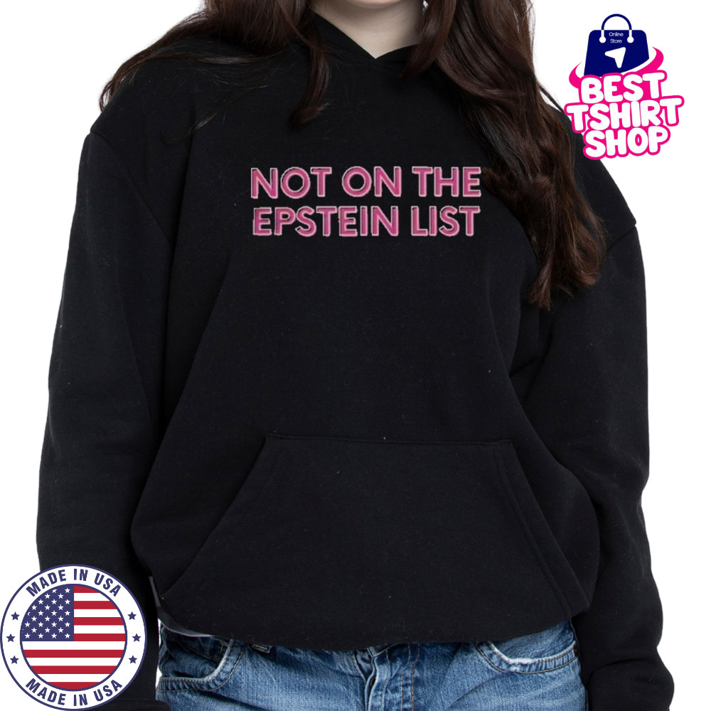 Not On The Epstein List T-Shirt Hoodie