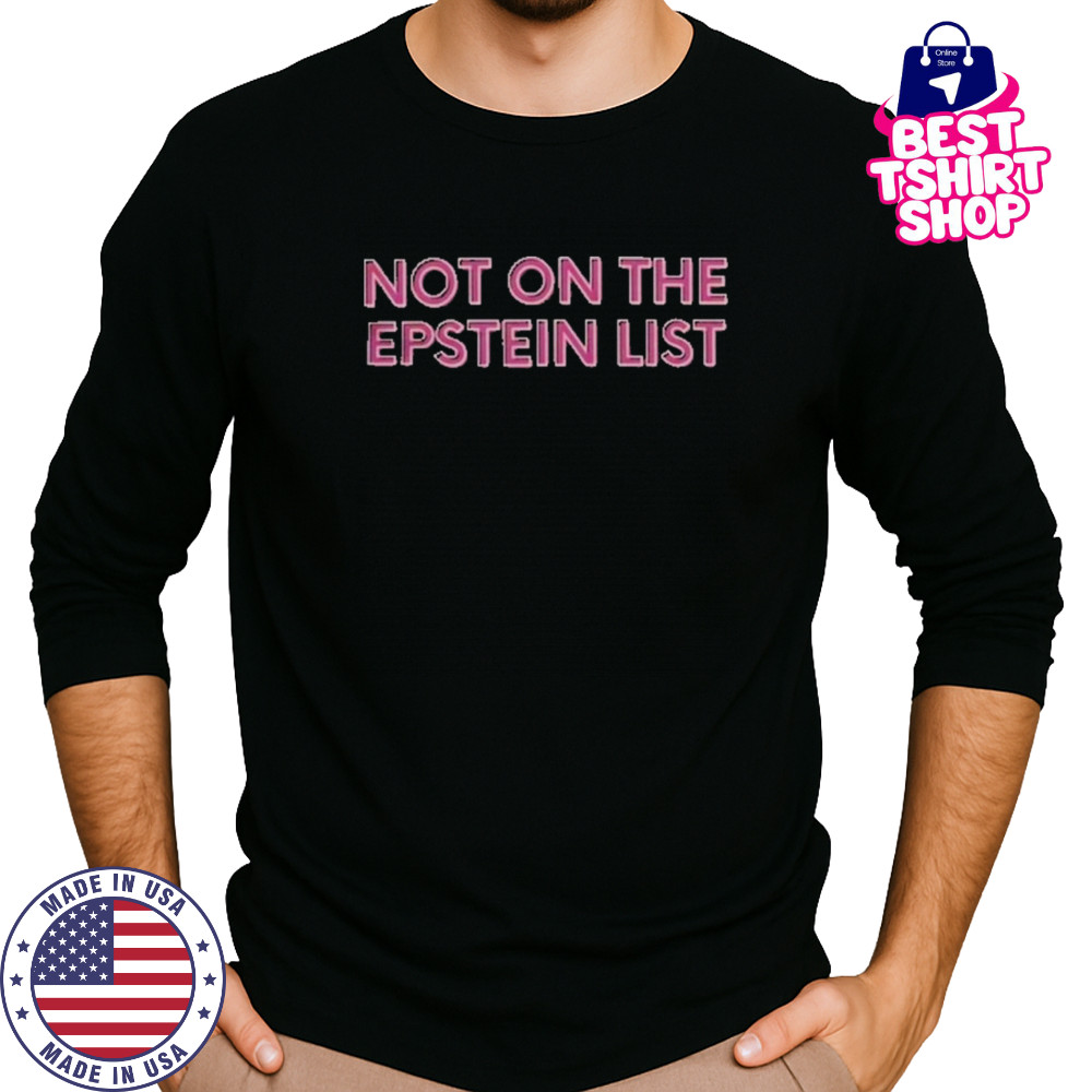 Not On The Epstein List T-Shirt Long Sleeved