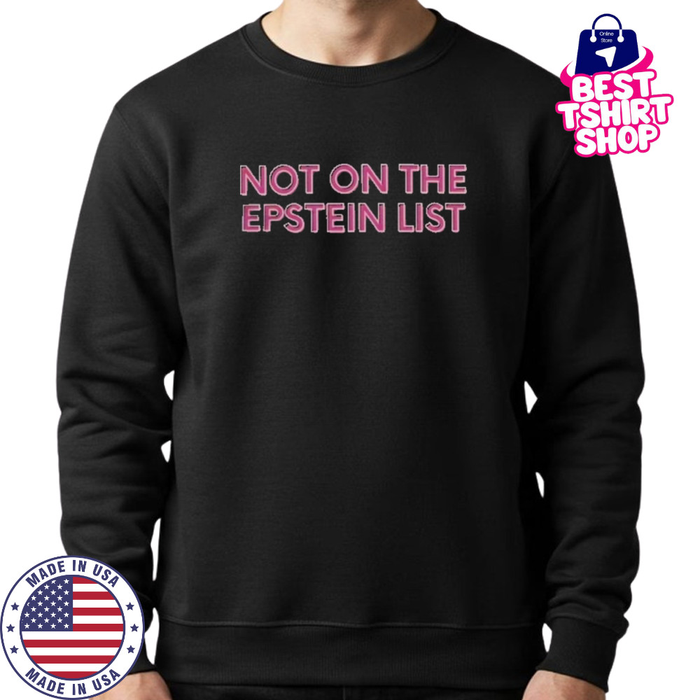 Not On The Epstein List T-Shirt Sweatshirt