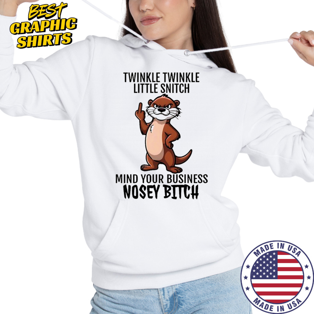 Otter middle finger twinkle twinkle little snitch mind your business nosey bitch shirt Hoodie