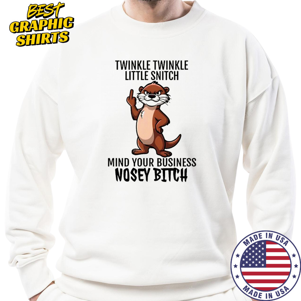 Otter middle finger twinkle twinkle little snitch mind your business nosey bitch shirt Sweatshirt