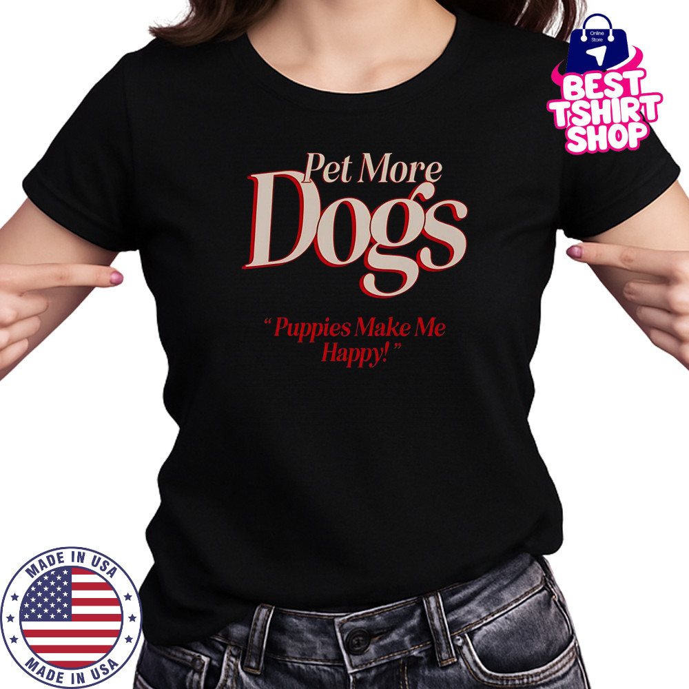 Pet More Dogs Puppies Make Me Happy T-Shirt Women's T-shirt