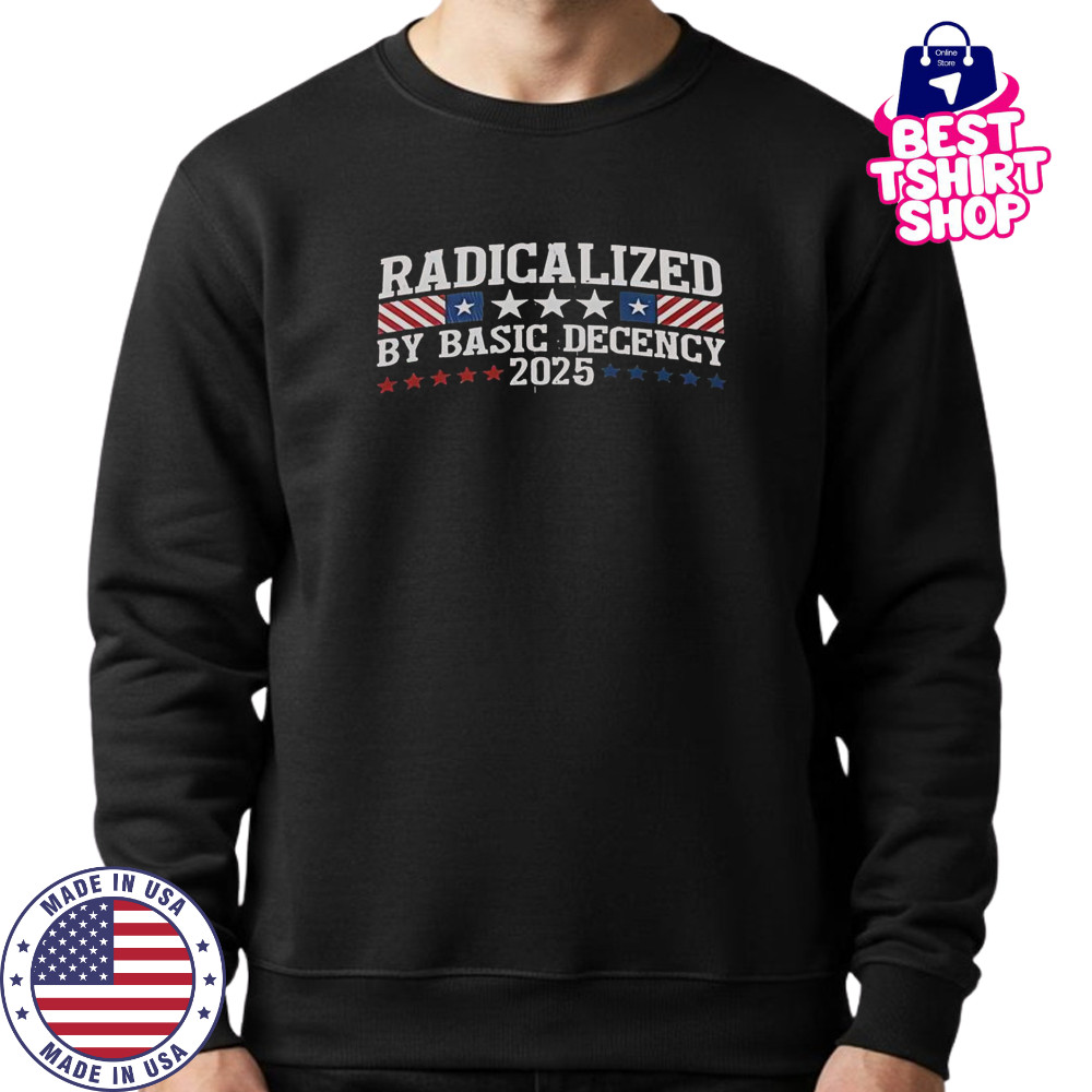 Radicalized By Basic Decency 2025 T-Shirt Sweatshirt