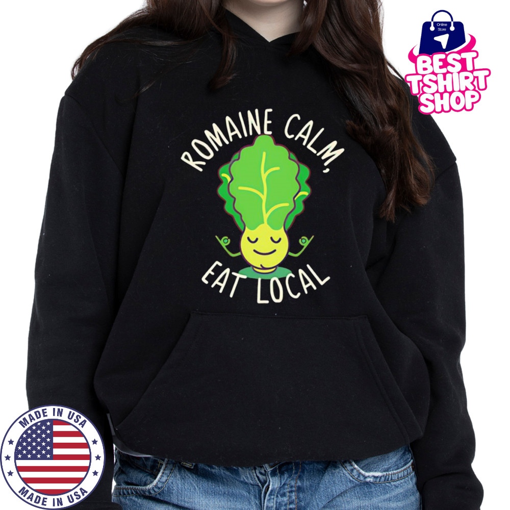 Romaine calm eat local shirt Hoodie