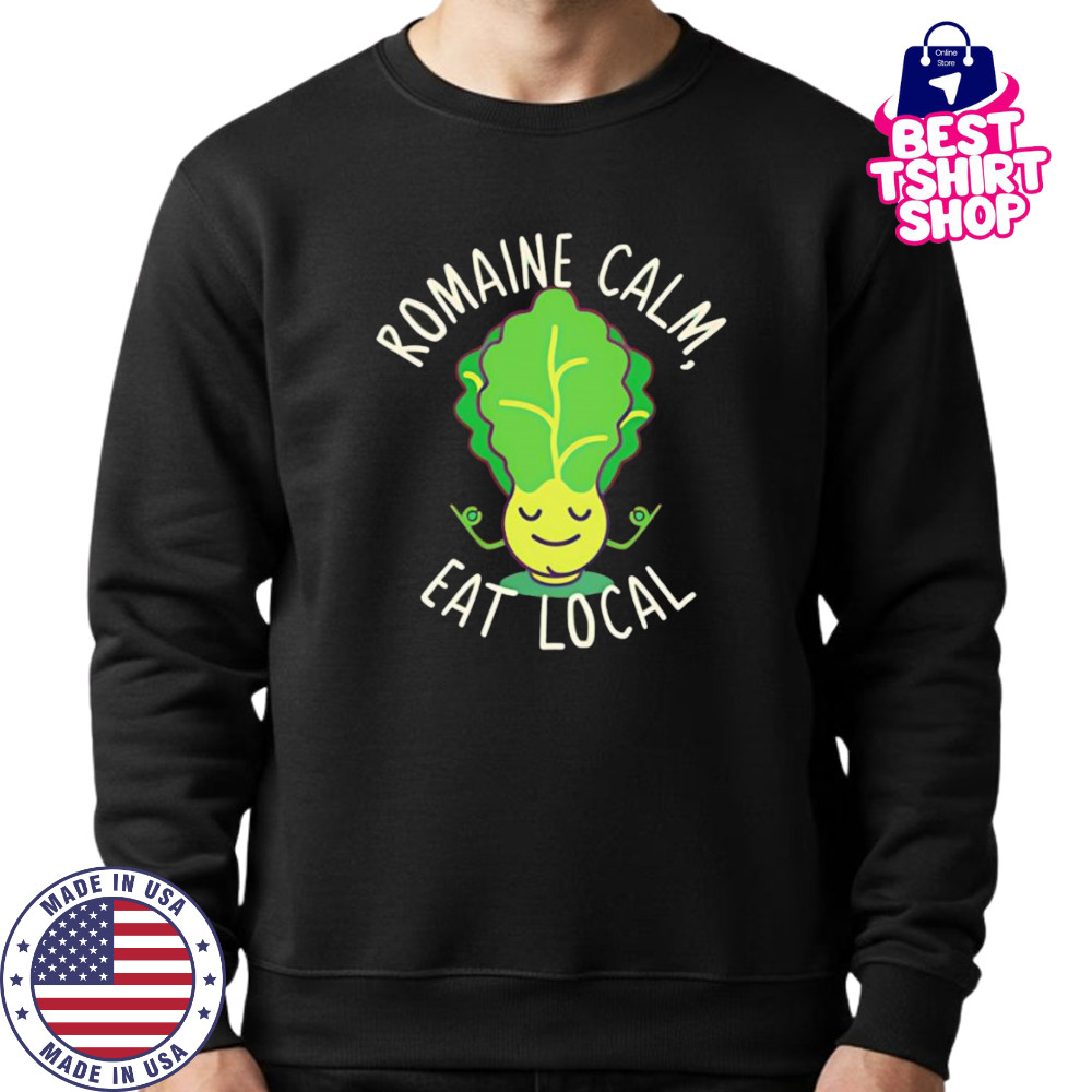 Romaine calm eat local shirt Sweatshirt