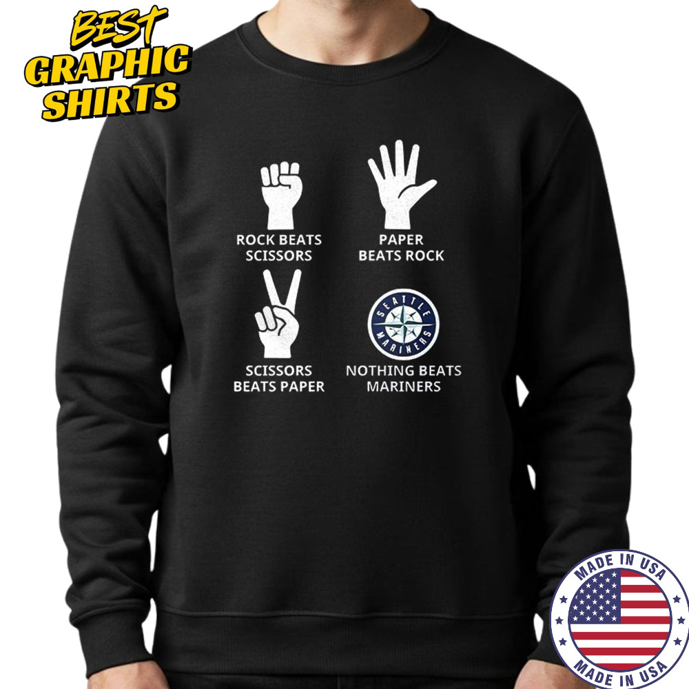 Seattle Mariners rock beats scissors paper beats rock scissors beats paper nothing beats Mariners shirt Sweatshirt
