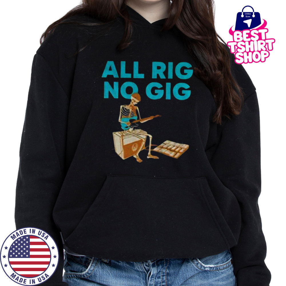 Skeleton play guitar all rig no gig shirt Hoodie