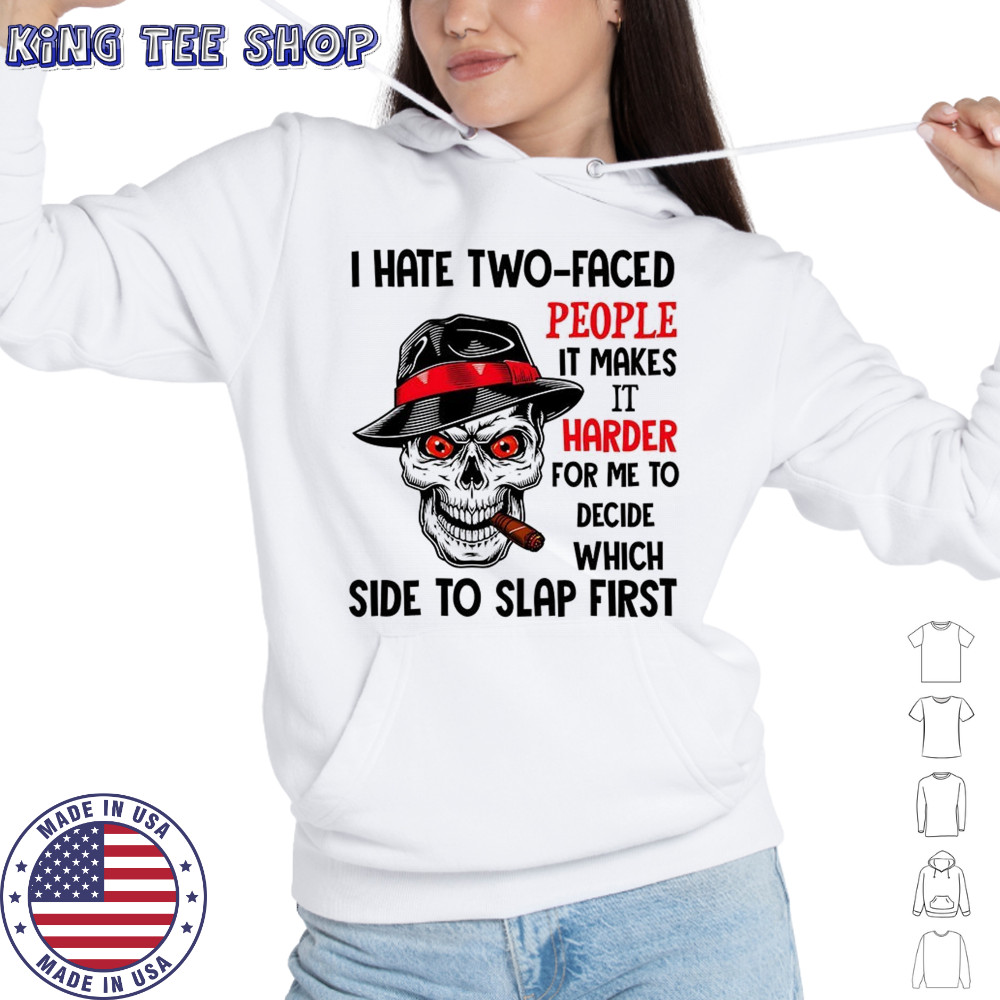 Skull I hate two faced people it makes it harder for me to decide which side to slap first shirt Hoodie