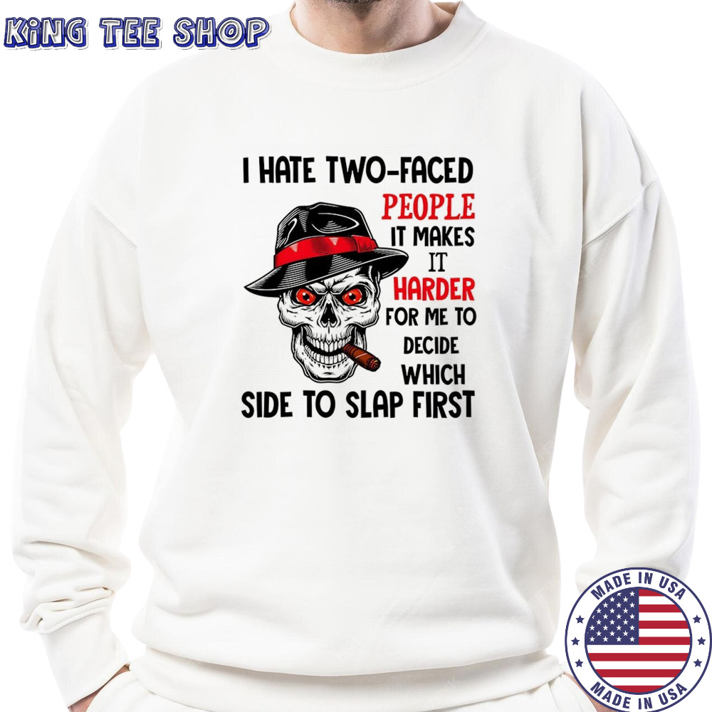 Skull I hate two faced people it makes it harder for me to decide which side to slap first shirt Sweatshirt