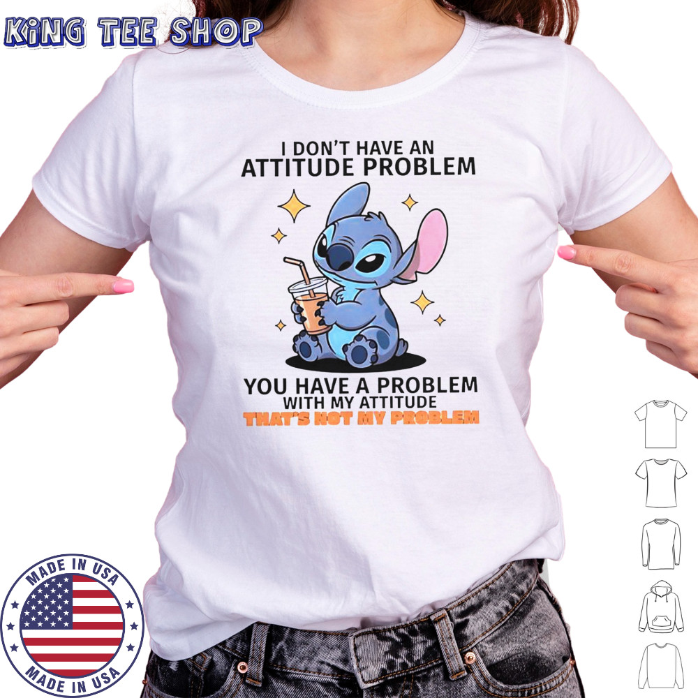Stitch I Don’t Have An Attitude Problem You Have A Problem With My Attitude T-Shirt Women's T-shirt