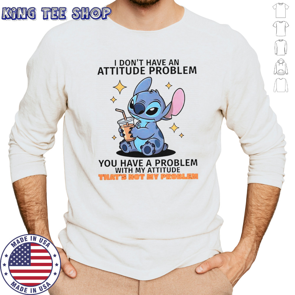 Stitch I Don’t Have An Attitude Problem You Have A Problem With My Attitude T-Shirt Long Sleeved