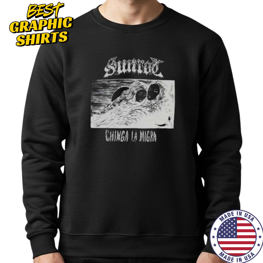 Sunrod chinga la migra shirt Sweatshirt