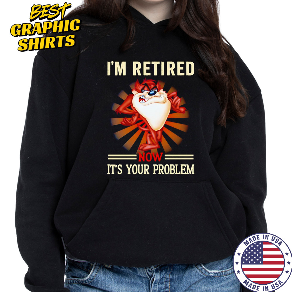 Tasmania I’m retired now it’s your problem shirt Hoodie