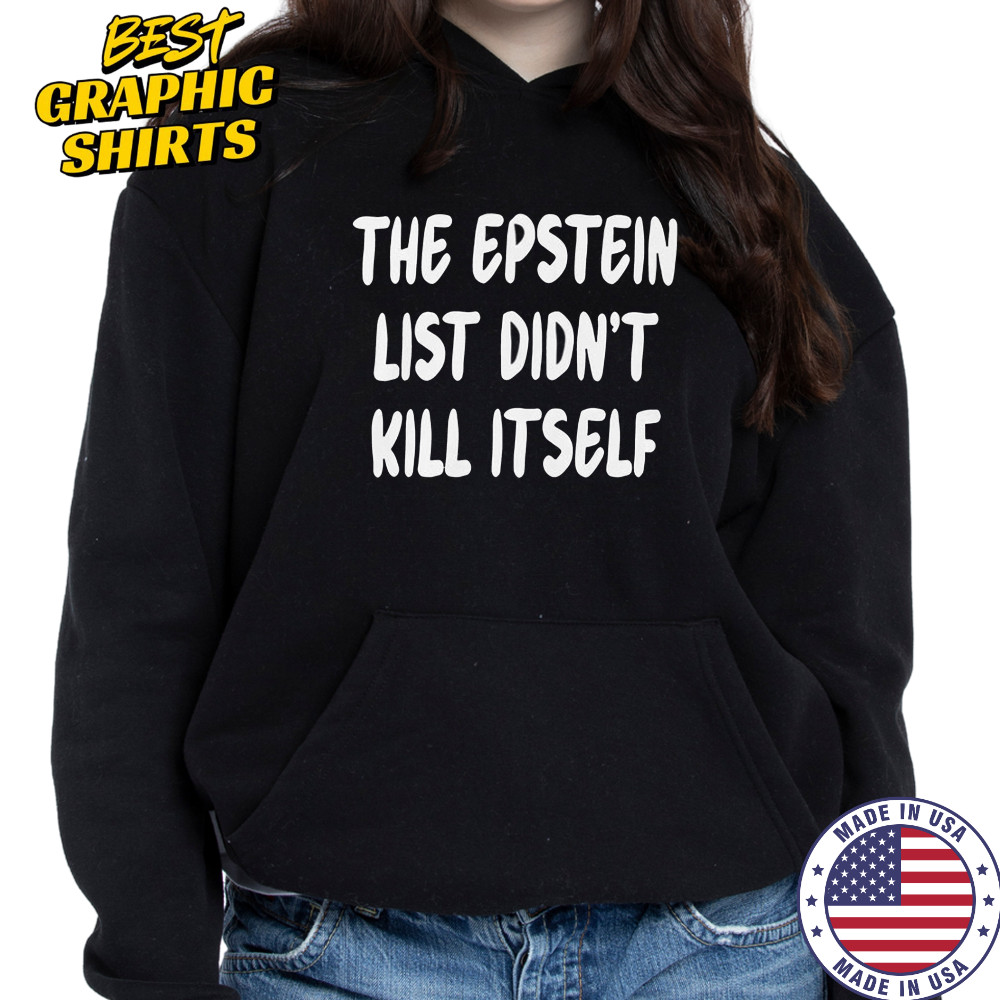 The Epstein List Didn’t Kill Itself T-Shirt Hoodie