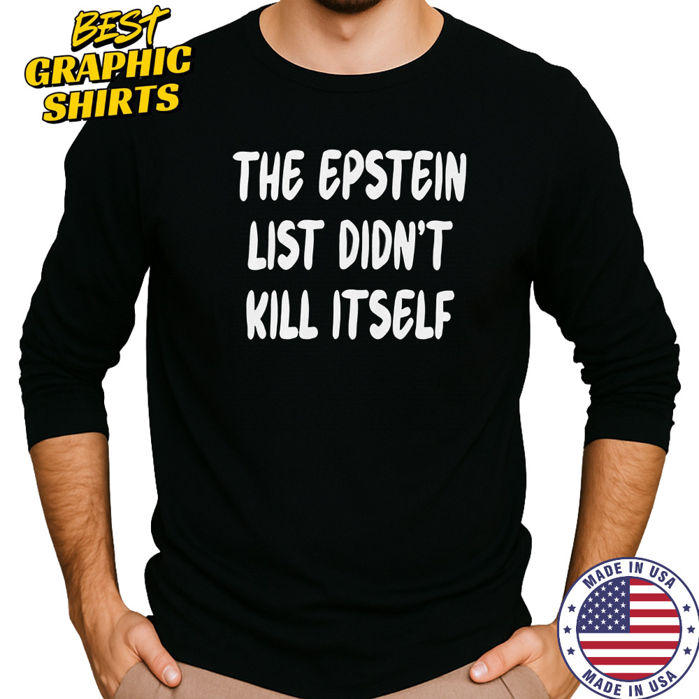 The Epstein List Didn’t Kill Itself T-Shirt Long Sleeved
