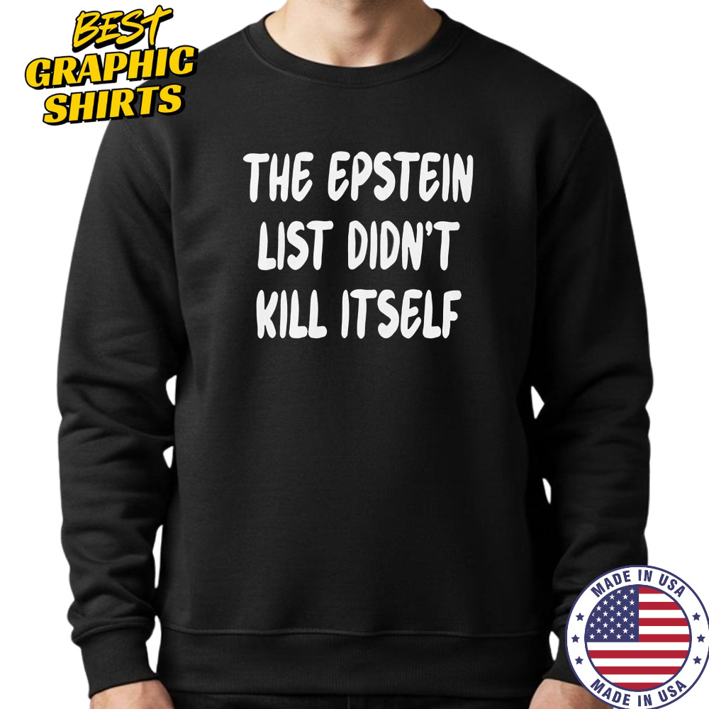 The Epstein List Didn’t Kill Itself T-Shirt Sweatshirt