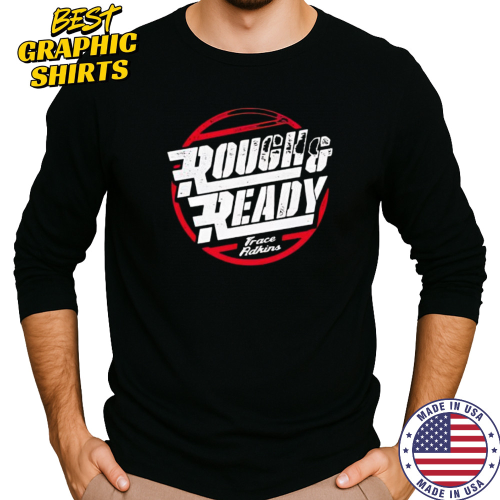 Trace adkins rough and ready shirt Long Sleeved