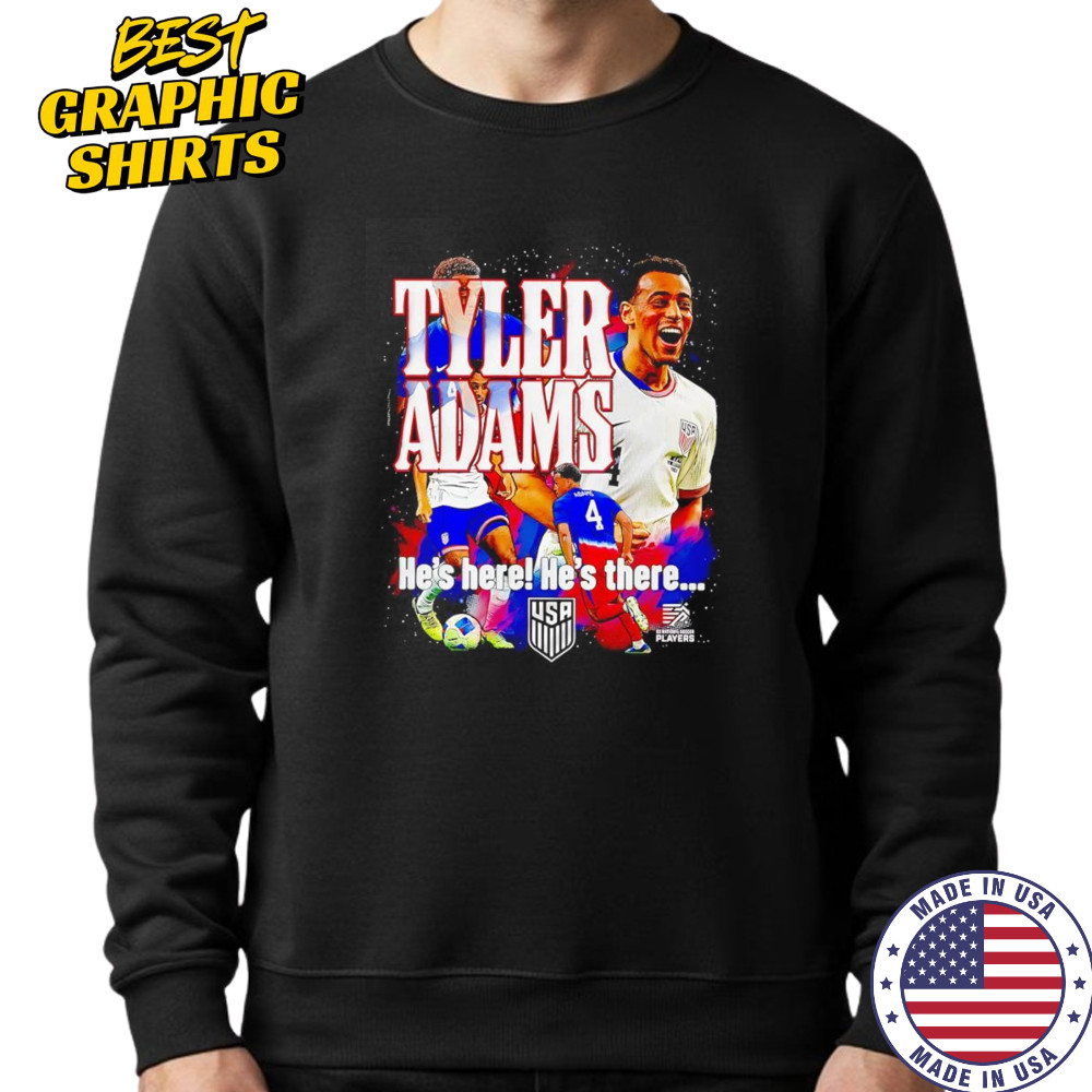 USMNT Tyler Adams he’s here he’s there graphic shirt Sweatshirt