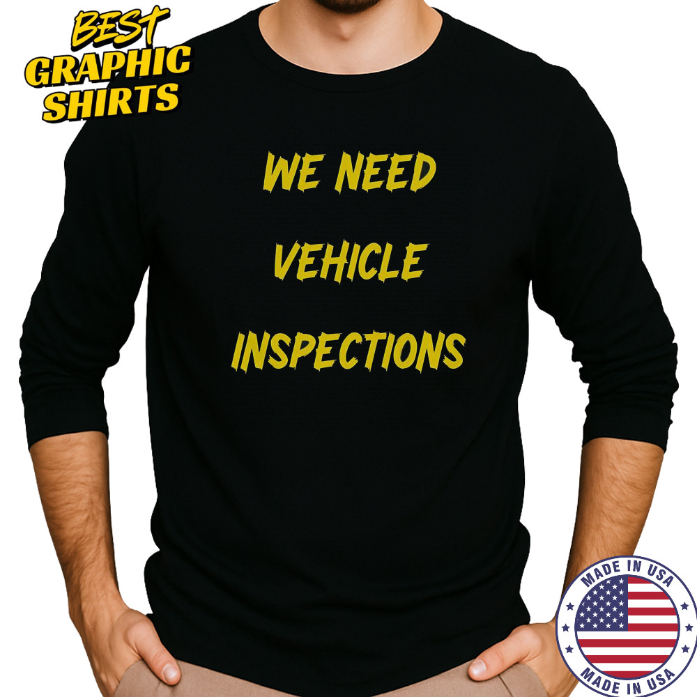 We Need Vehicle Inspections T-Shirt Long Sleeved